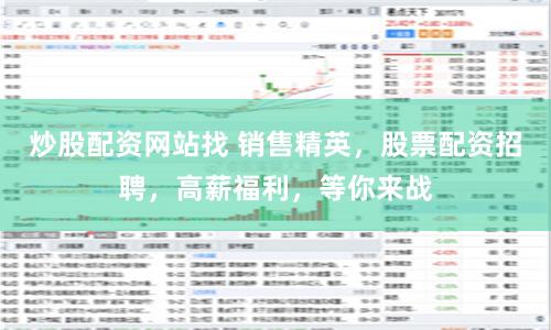 炒股配资网站找 销售精英，股票配资招聘，高薪福利，等你来战