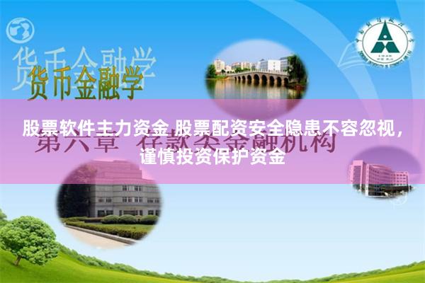 股票软件主力资金 股票配资安全隐患不容忽视，谨慎投资保护资金