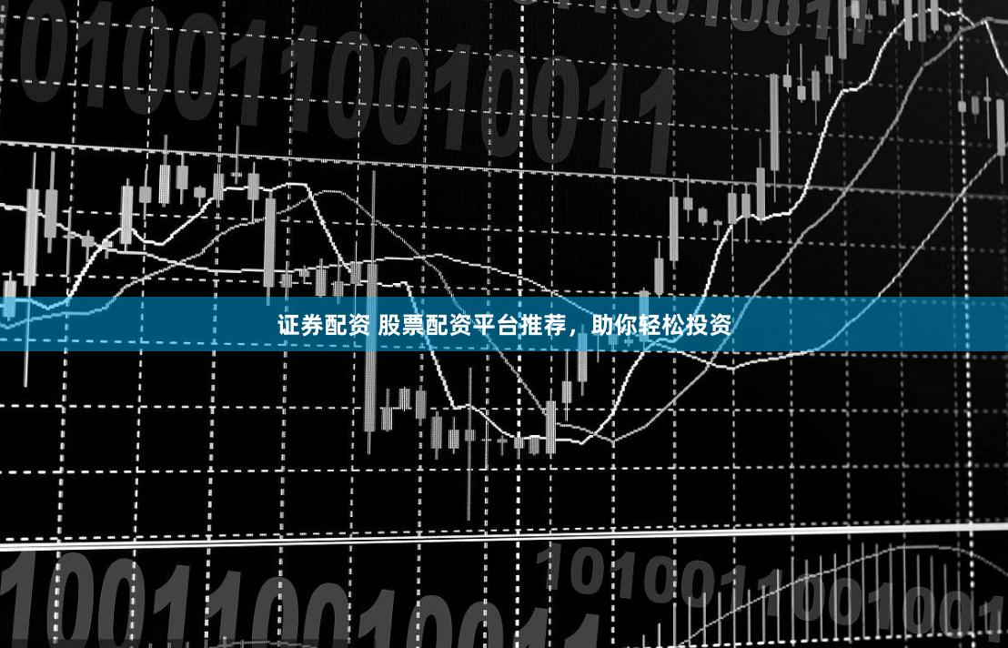 证券配资 股票配资平台推荐，助你轻松投资