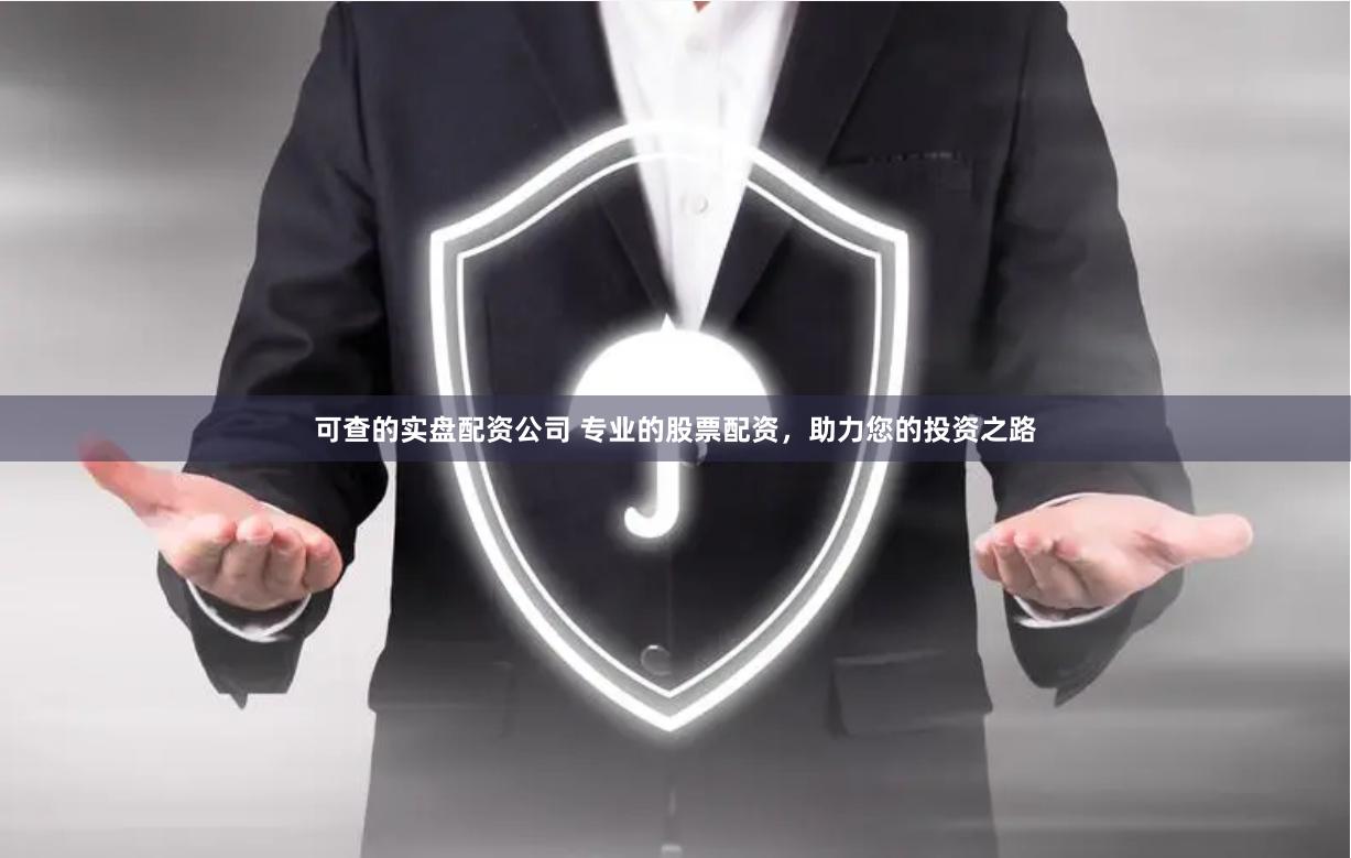 可查的实盘配资公司 专业的股票配资，助力您的投资之路