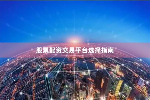 股票配资交易平台选择指南