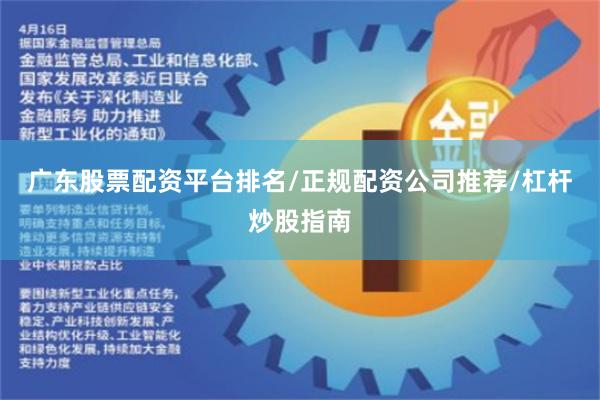 广东股票配资平台排名/正规配资公司推荐/杠杆炒股指南