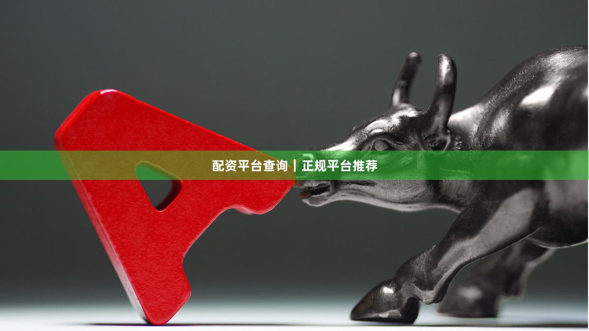 配资平台查询｜正规平台推荐