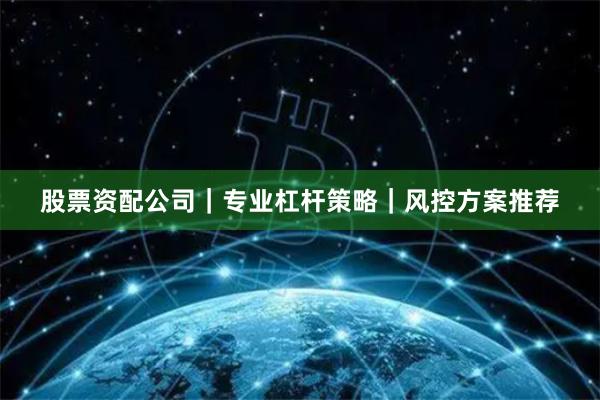 股票资配公司|专业杠杆策略|风控方案推荐