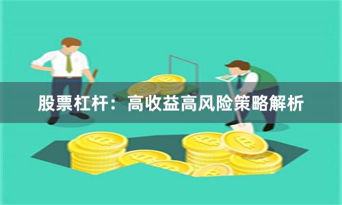 股票杠杆：高收益高风险策略解析