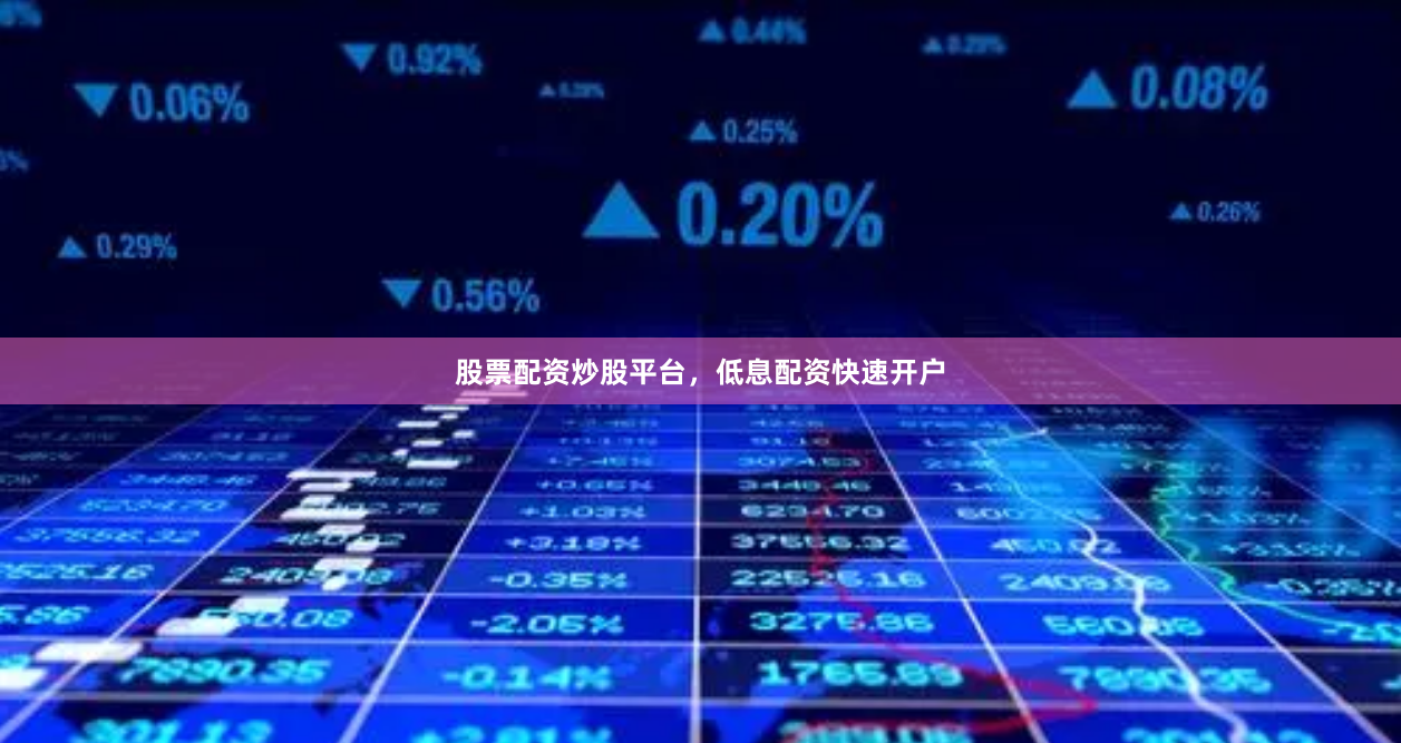 股票配资炒股平台，低息配资快速开户